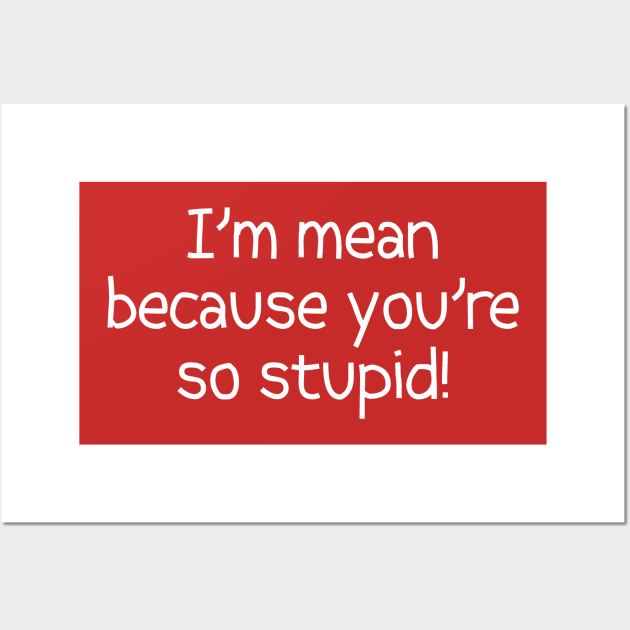 I'm Mean Because You're So Stupid Wall Art by PeppermintClover